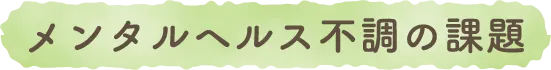 メンタルヘルス不調の課題